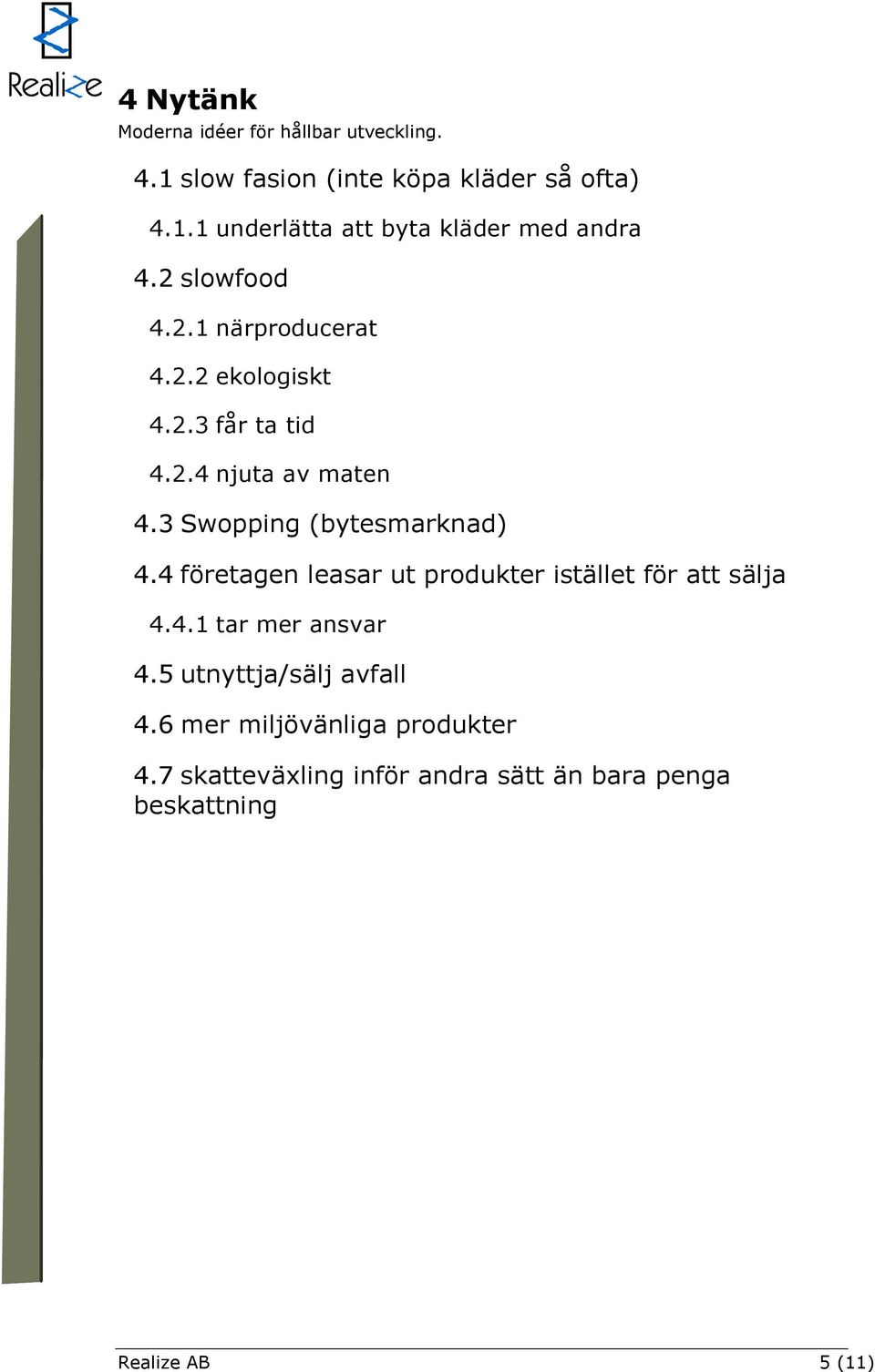 4 företagen leasar ut produkter istället för att sälja 4.4.1 tar mer ansvar 4.5 utnyttja/sälj avfall 4.