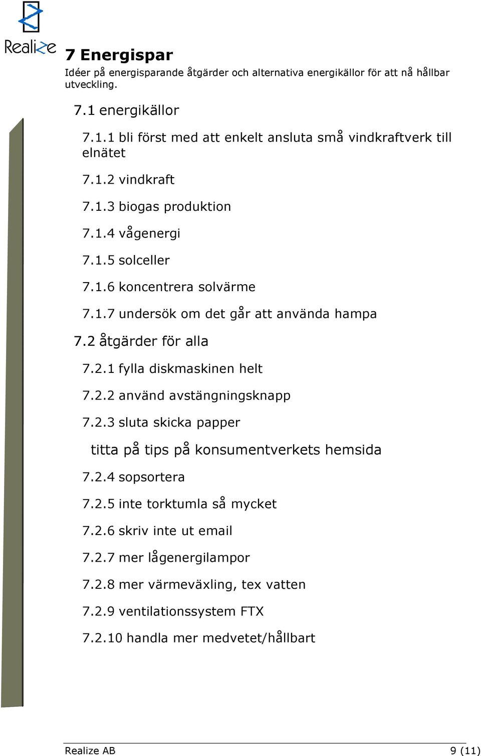 1.7 undersök om det går att använda hampa 7.2 åtgärder för alla 7.2.1 fylla diskmaskinen helt 7.2.2 använd avstängningsknapp 7.2.3 sluta skicka papper titta på tips på konsumentverkets hemsida 7.