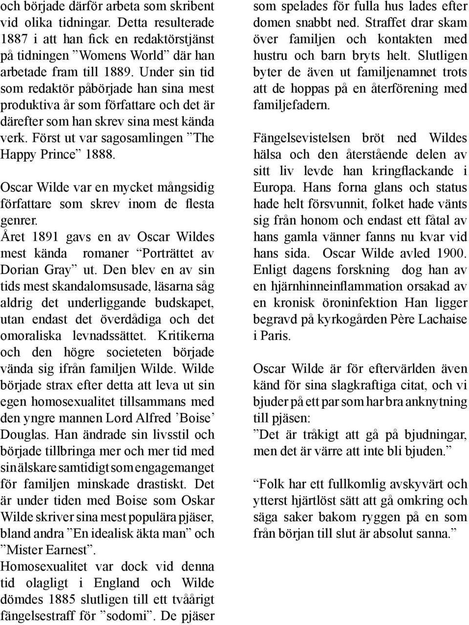 Oscar Wilde var en mycket mångsidig författare som skrev inom de flesta genrer. Året 1891 gavs en av Oscar Wildes mest kända romaner Porträttet av Dorian Gray ut.