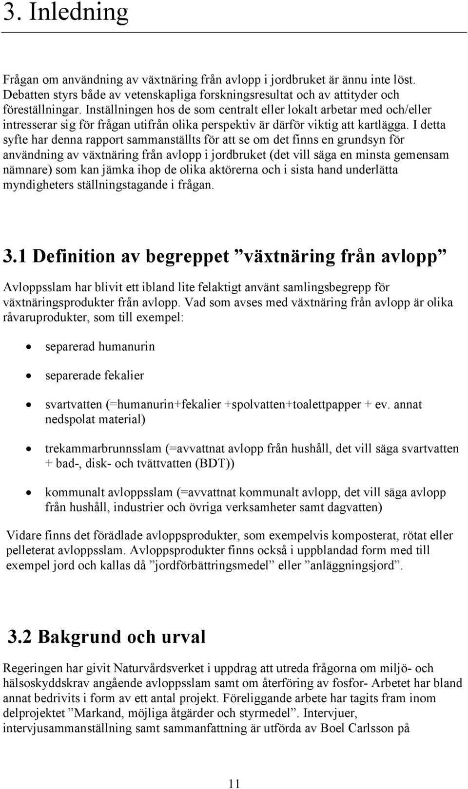 I detta syfte har denna rapport sammanställts för att se om det finns en grundsyn för användning av växtnäring från avlopp i jordbruket (det vill säga en minsta gemensam nämnare) som kan jämka ihop