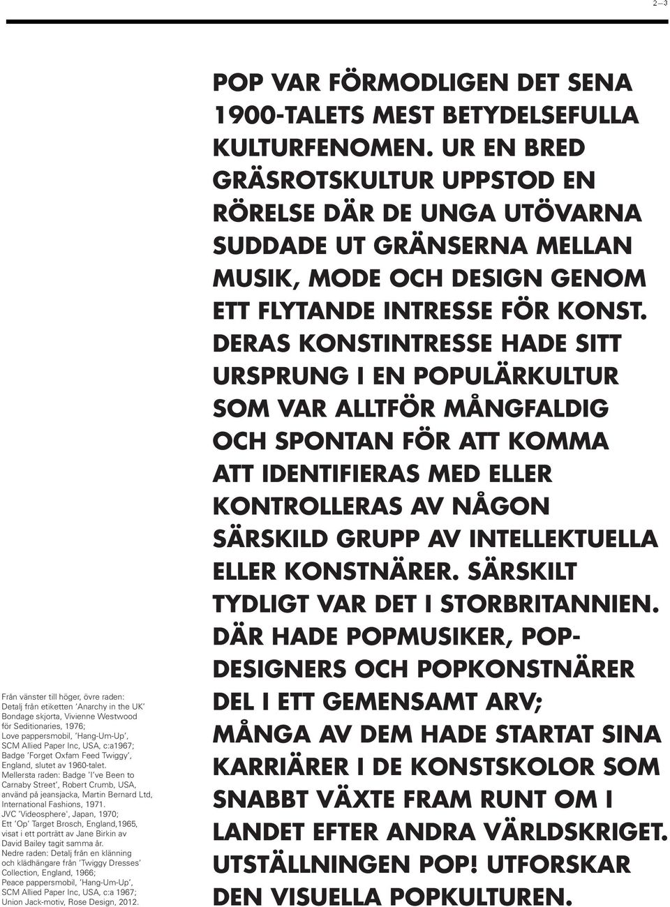 Mellersta raden: Badge I ve Been to Carnaby Street, Robert Crumb, USA, använd på jeansjacka, Martin Bernard Ltd, International Fashions, 1971.