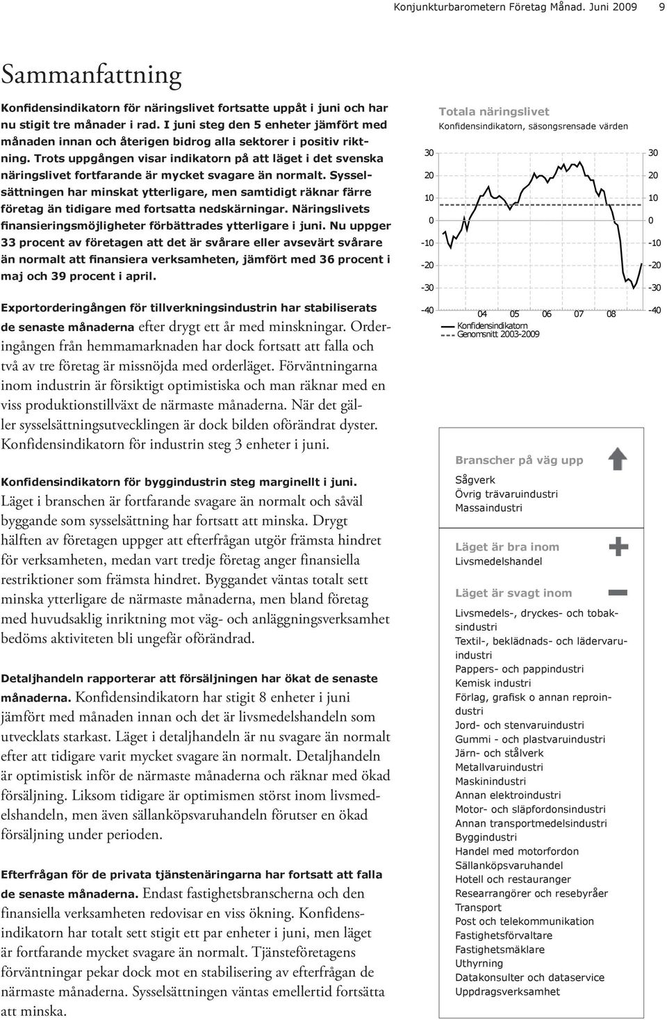 Trots uppgången visar indikatorn på att läget i det svenska näringslivet fortfarande är mycket svagare än normalt.