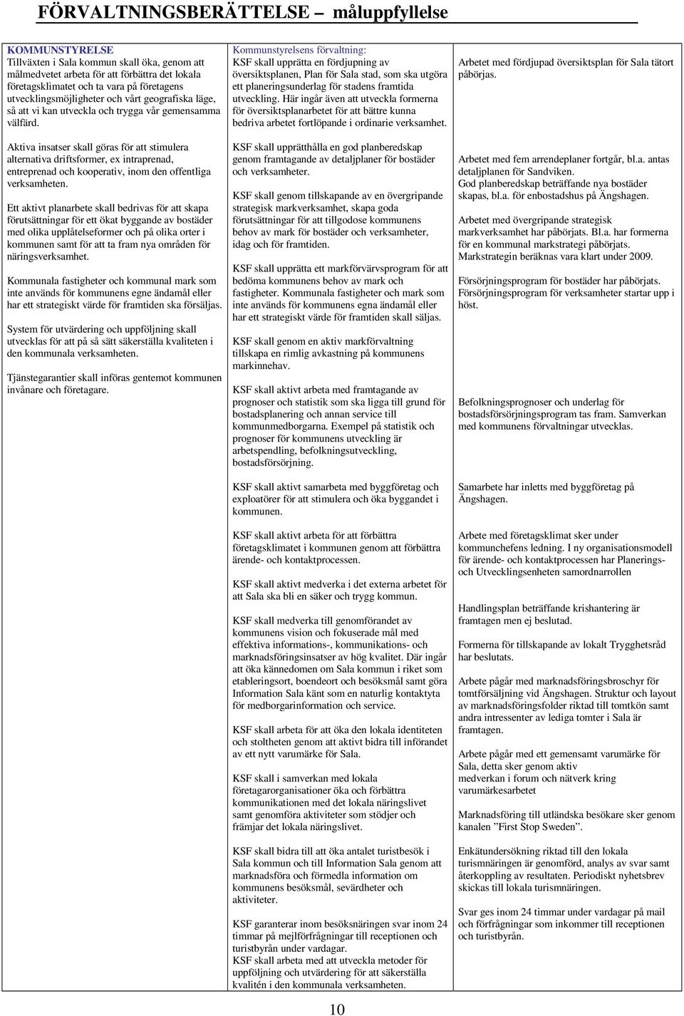 Kommunstyrelsens förvaltning: KSF skall upprätta en fördjupning av översiktsplanen, Plan för Sala stad, som ska utgöra ett planeringsunderlag för stadens framtida utveckling.
