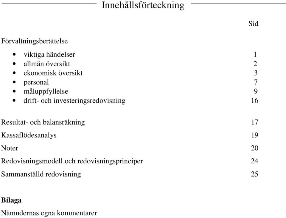 16 Sid Resultat- och balansräkning 17 Kassaflödesanalys 19 Noter 20