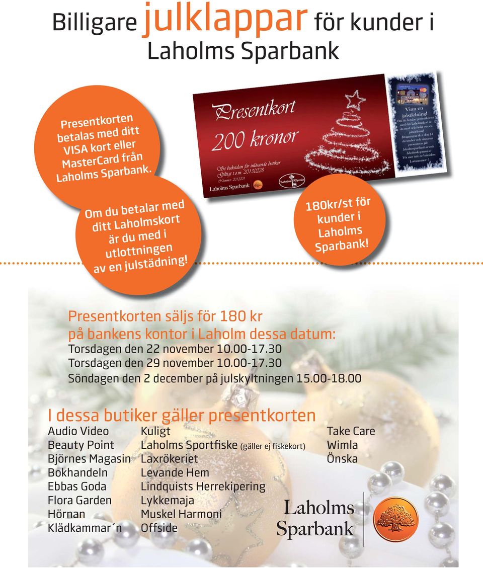 Presentkorten säljs för 180 kr på bankens kontor i Laholm dessa datum: Torsdagen den 22 november 10.00-17.30 Torsdagen den 29 november 10.00-17.30 Söndagen den 2 december på julskyltningen 15.