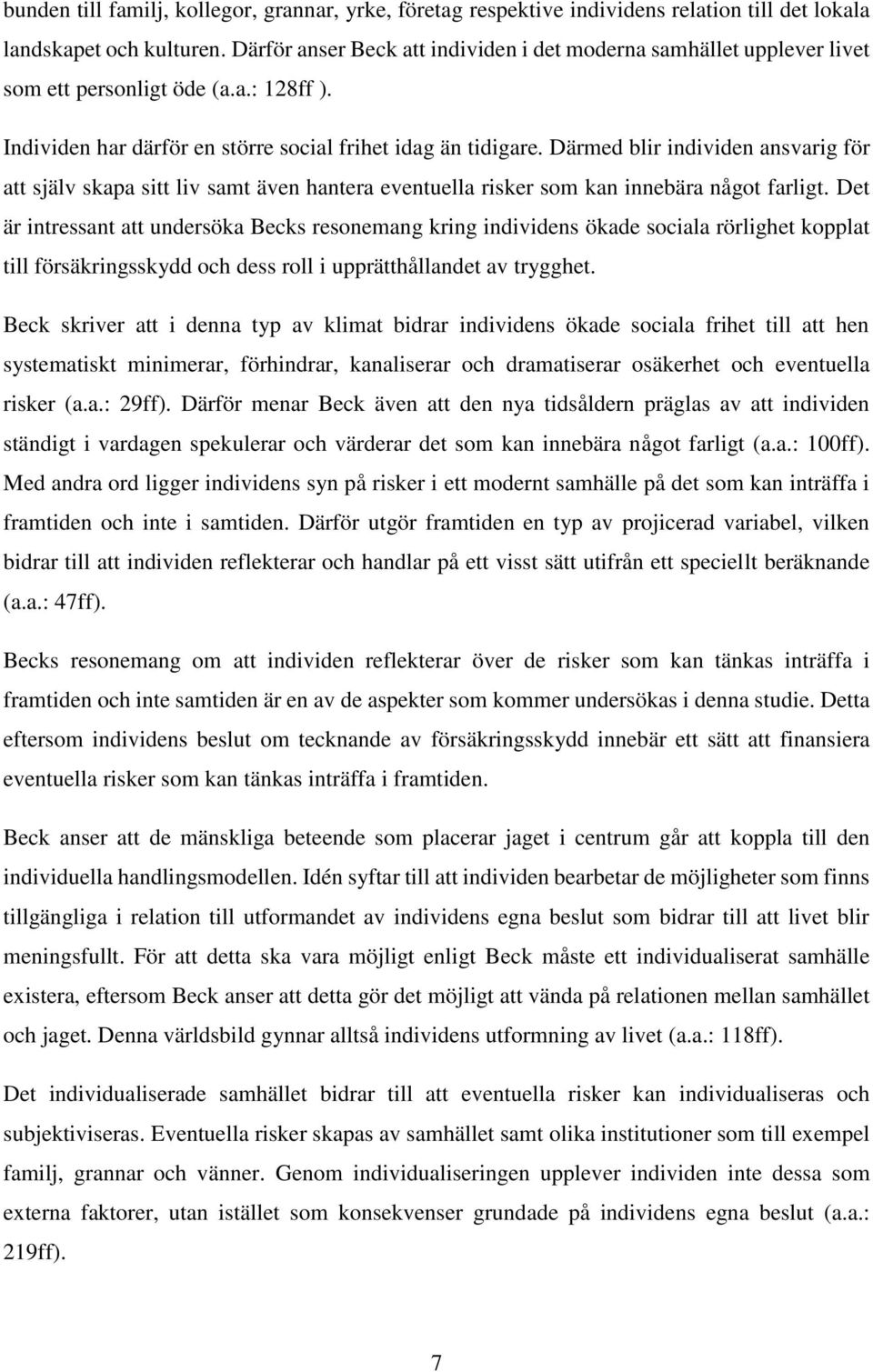 Därmed blir individen ansvarig för att själv skapa sitt liv samt även hantera eventuella risker som kan innebära något farligt.