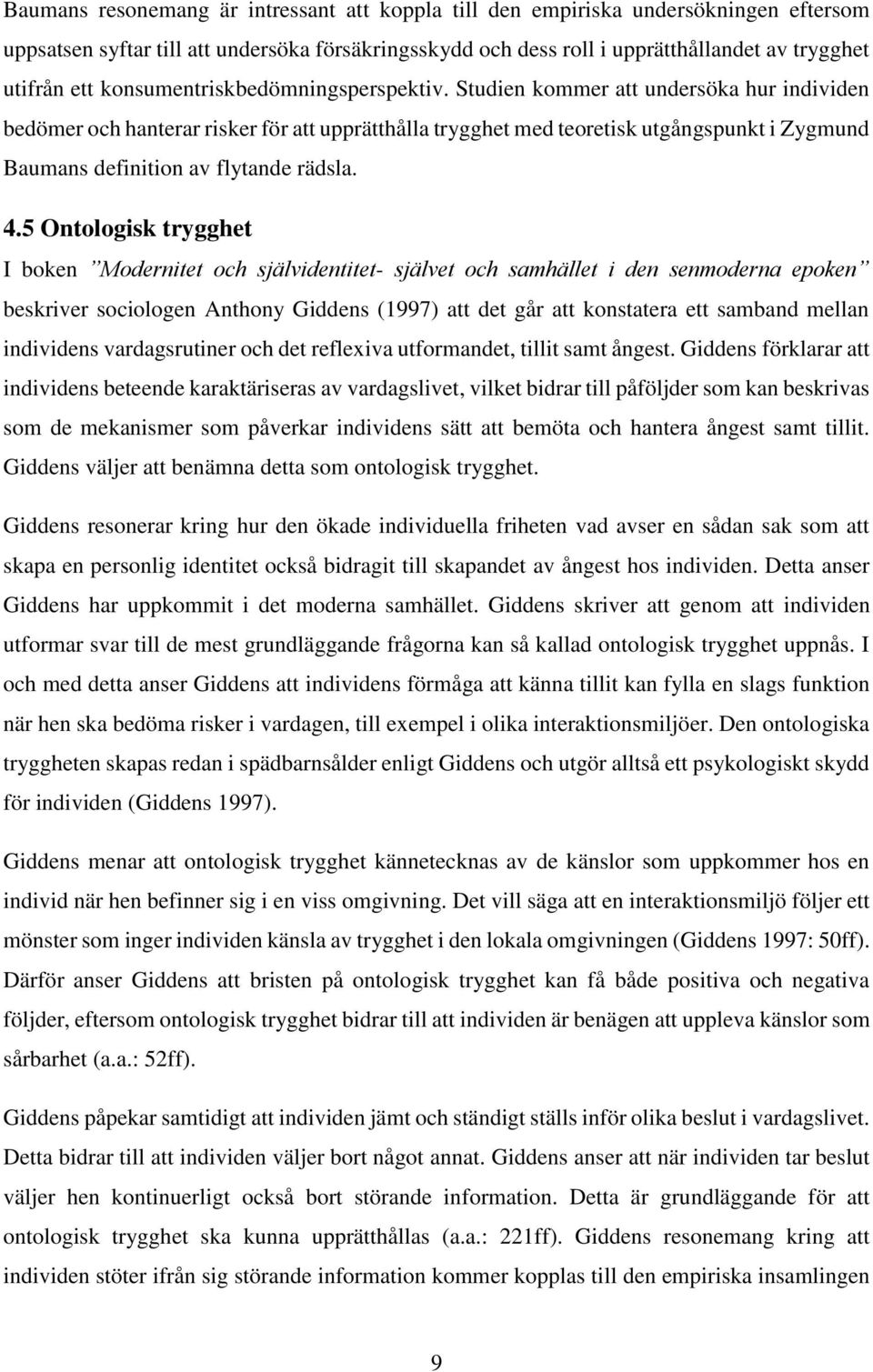 Studien kommer att undersöka hur individen bedömer och hanterar risker för att upprätthålla trygghet med teoretisk utgångspunkt i Zygmund Baumans definition av flytande rädsla. 4.