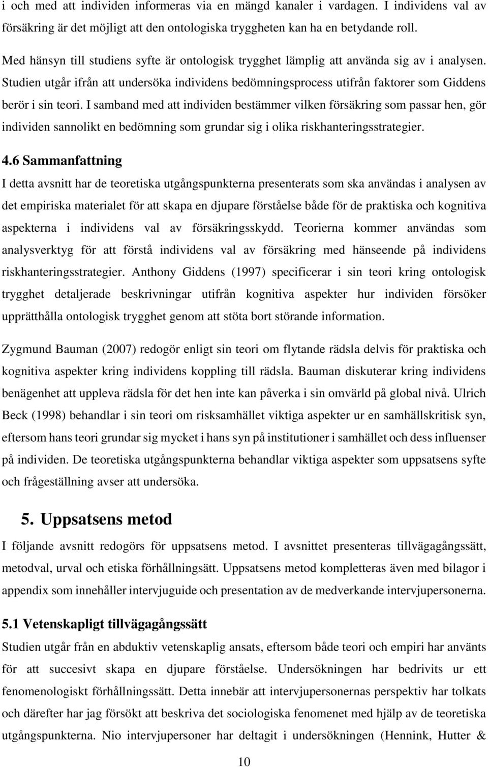 Studien utgår ifrån att undersöka individens bedömningsprocess utifrån faktorer som Giddens berör i sin teori.