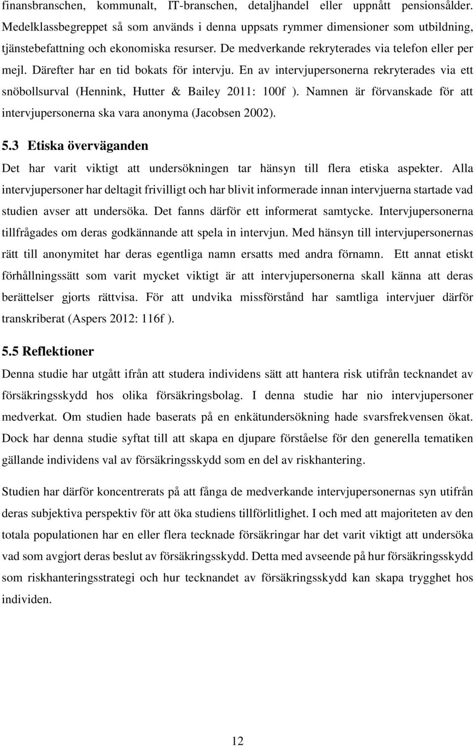 Därefter har en tid bokats för intervju. En av intervjupersonerna rekryterades via ett snöbollsurval (Hennink, Hutter & Bailey 2011: 100f ).