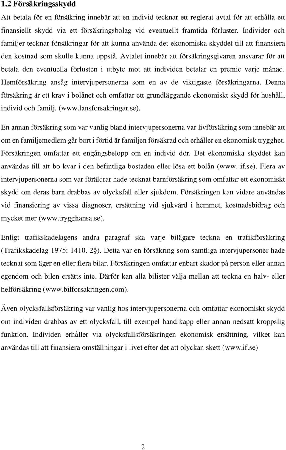 Avtalet innebär att försäkringsgivaren ansvarar för att betala den eventuella förlusten i utbyte mot att individen betalar en premie varje månad.