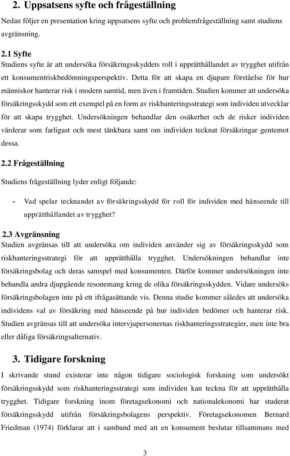 Detta för att skapa en djupare förståelse för hur människor hanterar risk i modern samtid, men även i framtiden.