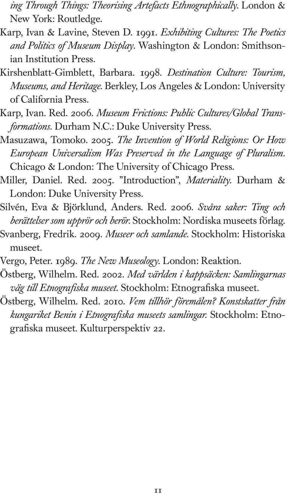 Berkley, Los Angeles & London: University of California Press. Karp, Ivan. Red. 2006. Museum Frictions: Public Cultures/Global Transformations. Durham N.C.: Duke University Press. Masuzawa, Tomoko.