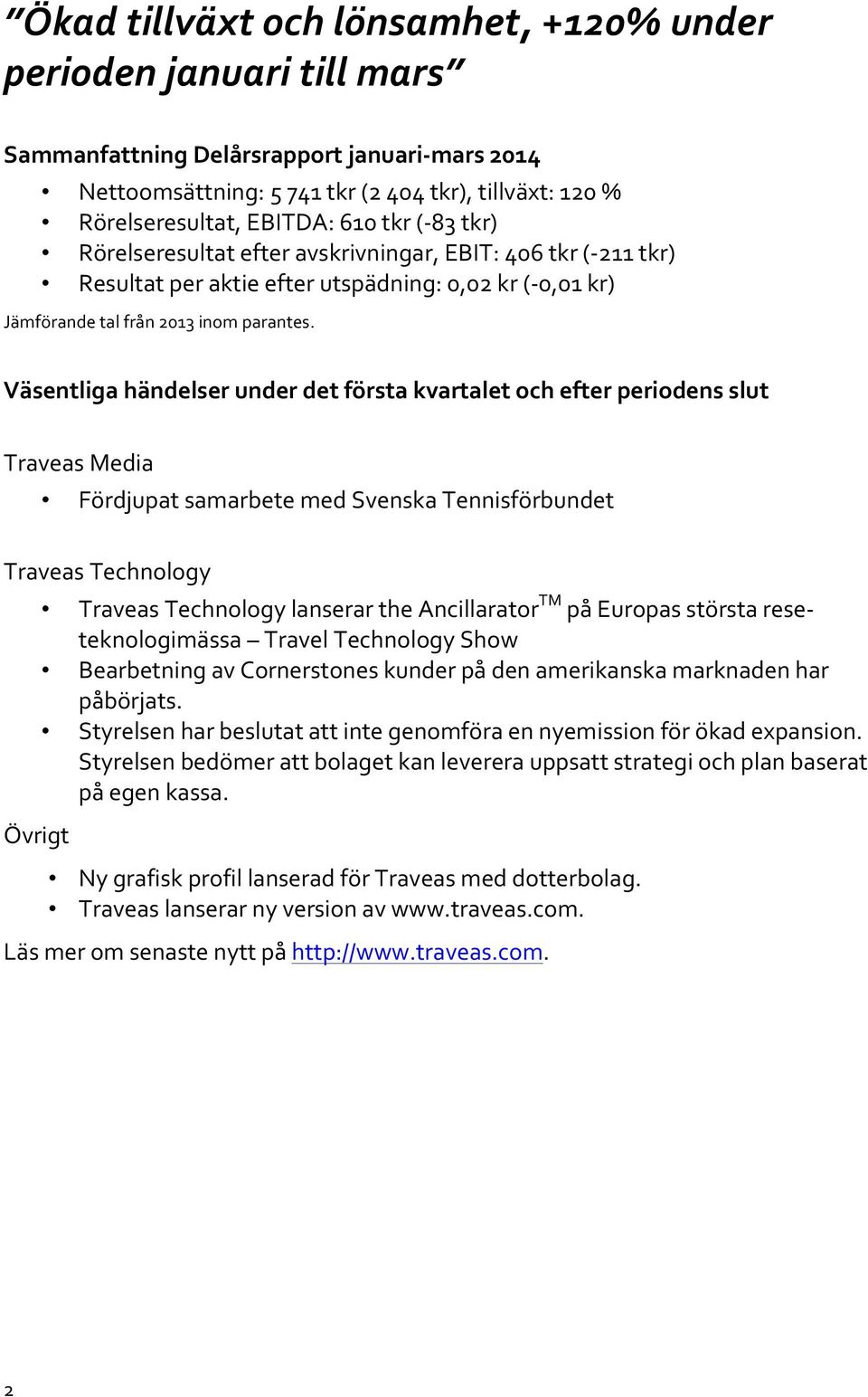 Väsentliga händelser under det första kvartalet och efter periodens slut Traveas Media Fördjupat samarbete med Svenska Tennisförbundet Traveas Technology Traveas Technology lanserar the Ancillarator