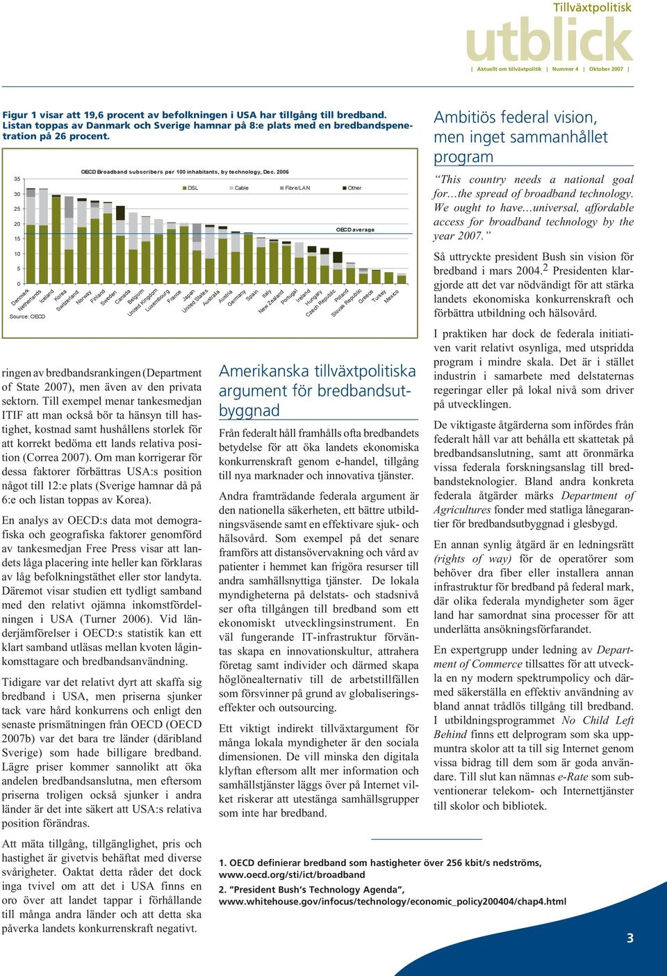 2006 ringen av bredbandsrankingen (Department of State 2007), men även av den privata sektorn.