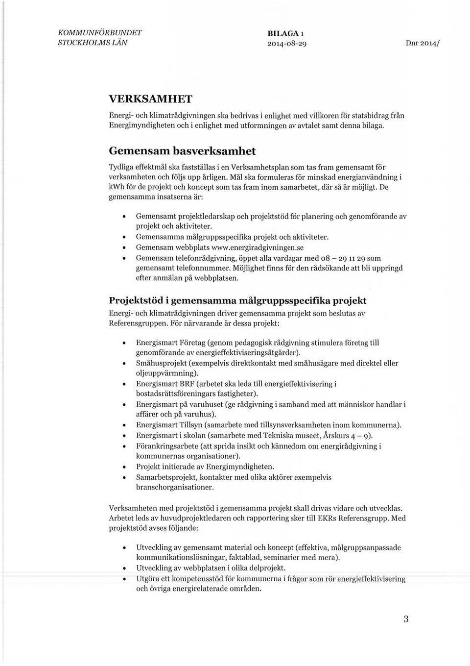 Mål ska formuleras för minskad energianvändning i kwh för de projekt och koncept som tas fram inom samarbetet, där så är möjligt.