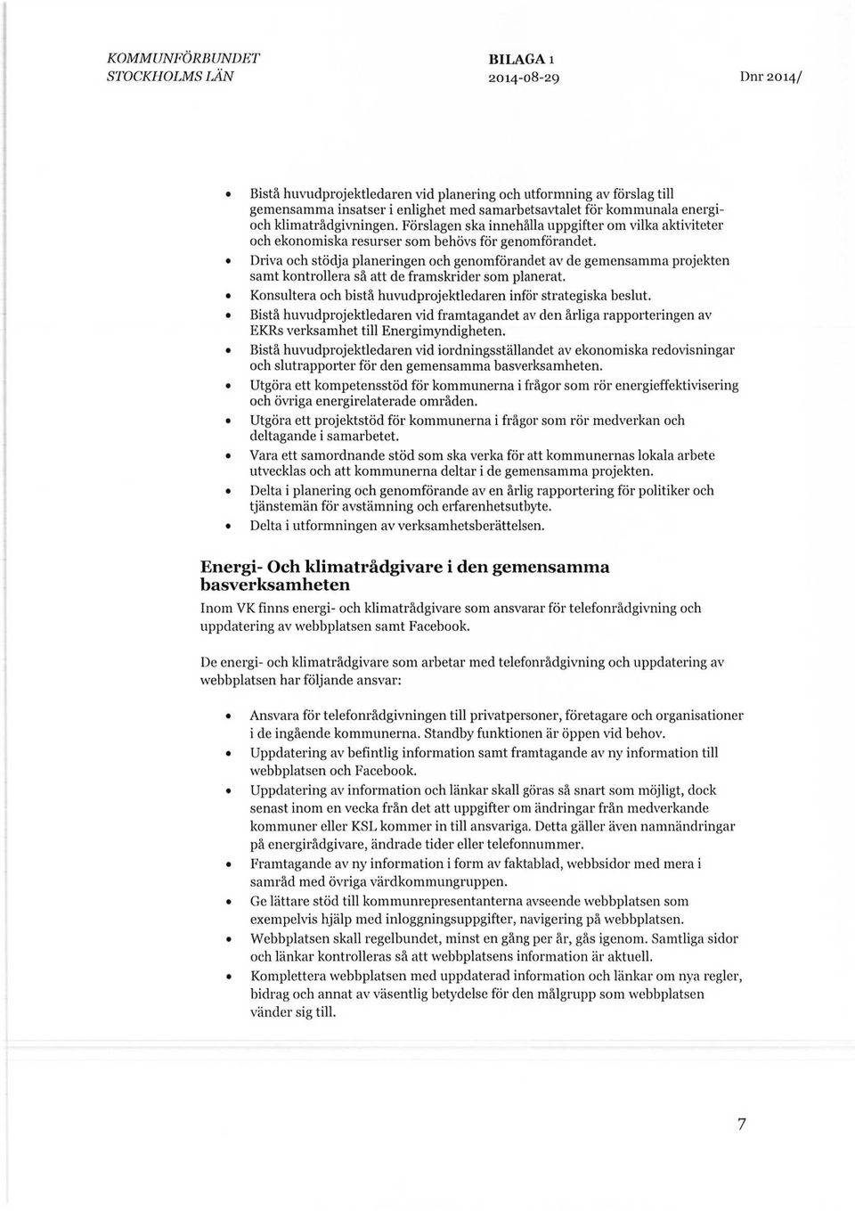 Driva och stödja planeringen och genomförandet av de gemensamma projekten samt kontrollera så att de framskrider som planerat. Konsultera och bistå huvudprojektledaren inför strategiska beslut.