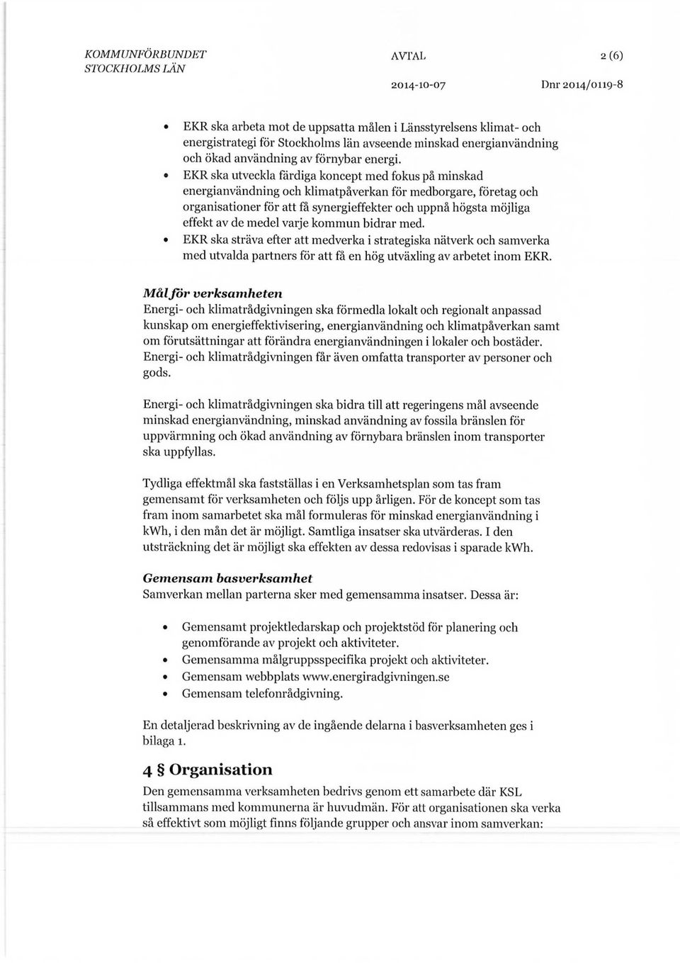 EKR ska utveckla färdiga koncept med fokus på minskad energianvändning och klimatpåverkan för medborgare, företag och organisationer för att få synergieffekter och uppnå högsta möjliga effekt av de