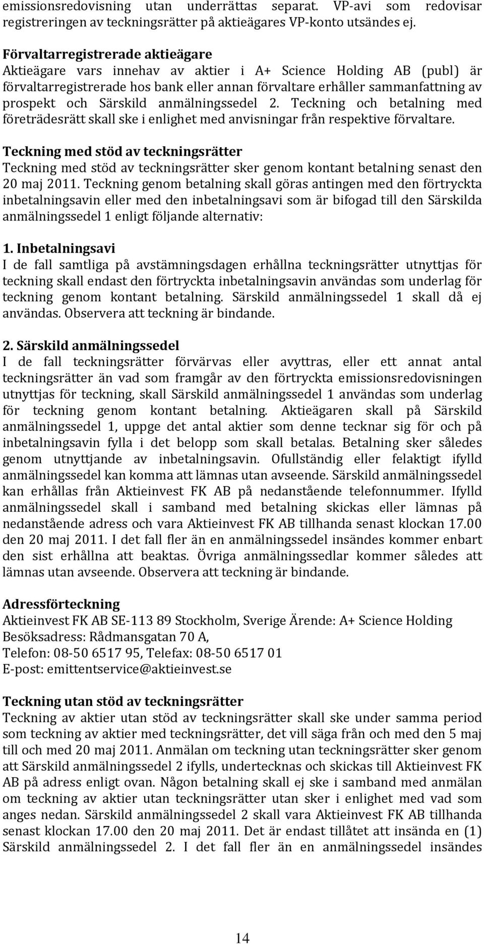 Särskild anmälningssedel 2. Teckning och betalning med företrädesrätt skall ske i enlighet med anvisningar från respektive förvaltare.