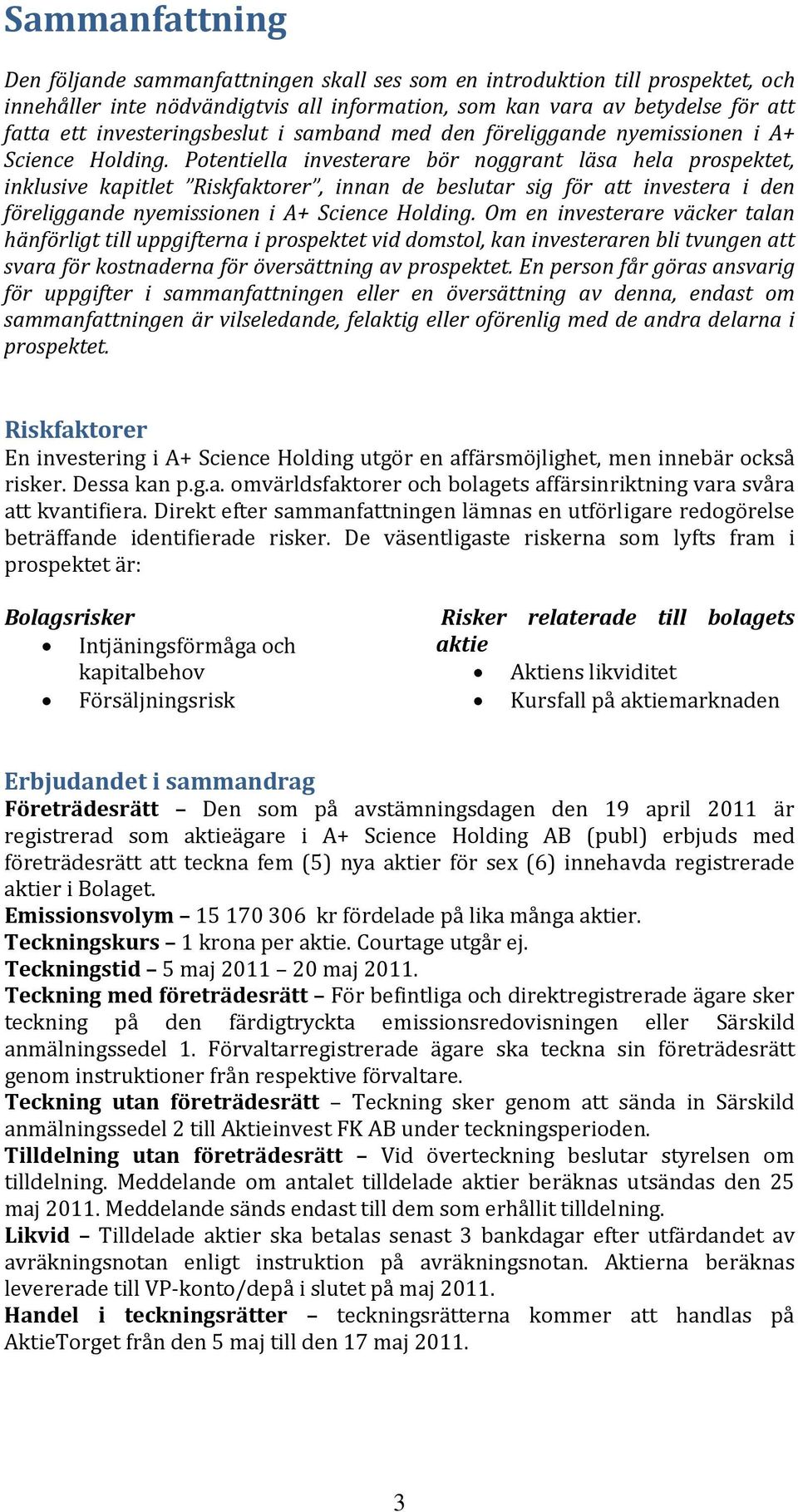 Potentiella investerare bör noggrant läsa hela prospektet, inklusive kapitlet Riskfaktorer, innan de beslutar sig för att investera i den föreliggande nyemissionen i A+ Science Holding.