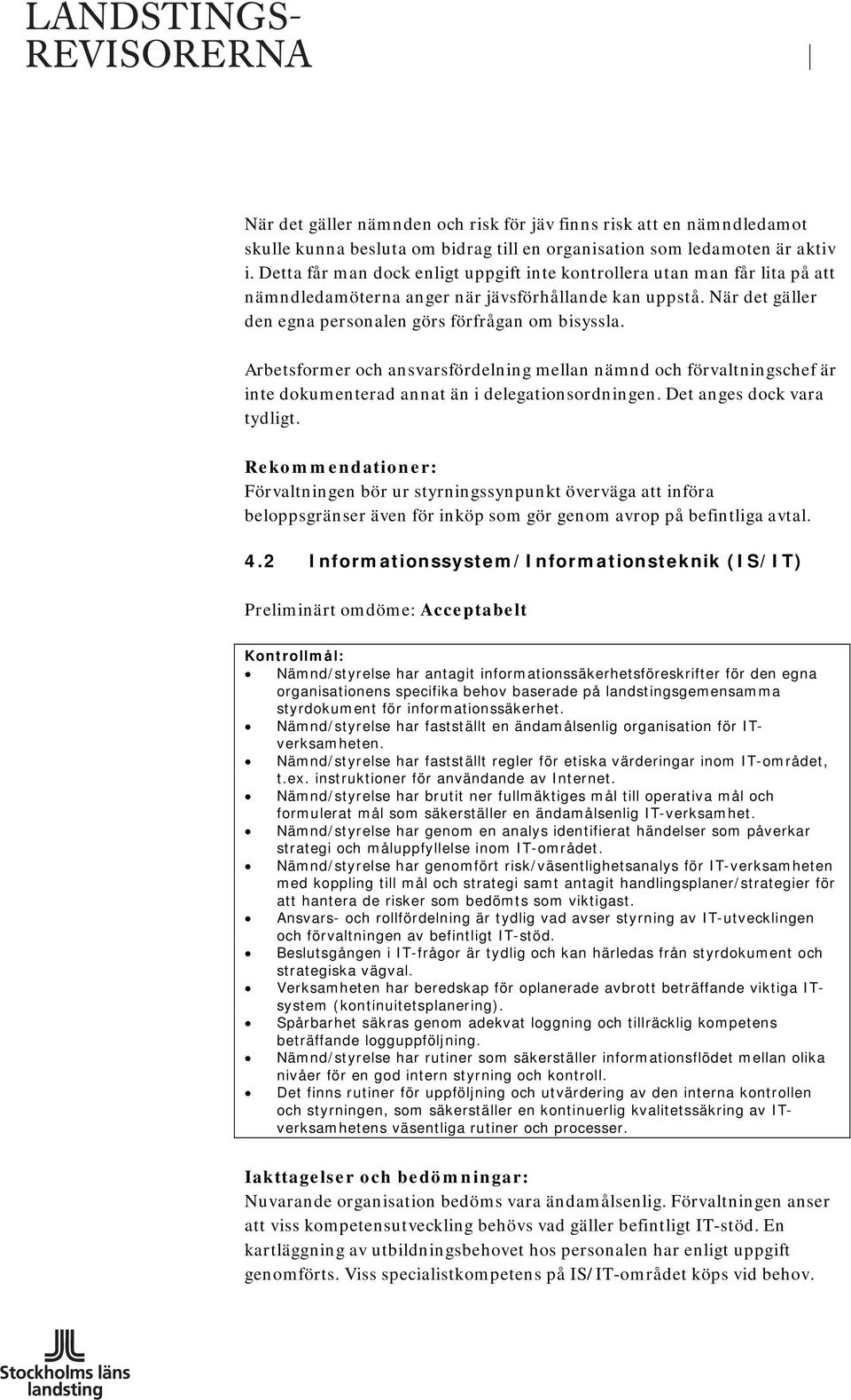 Arbetsformer och ansvarsfördelning mellan nämnd och förvaltningschef är inte dokumenterad annat än i delegationsordningen. Det anges dock vara tydligt.