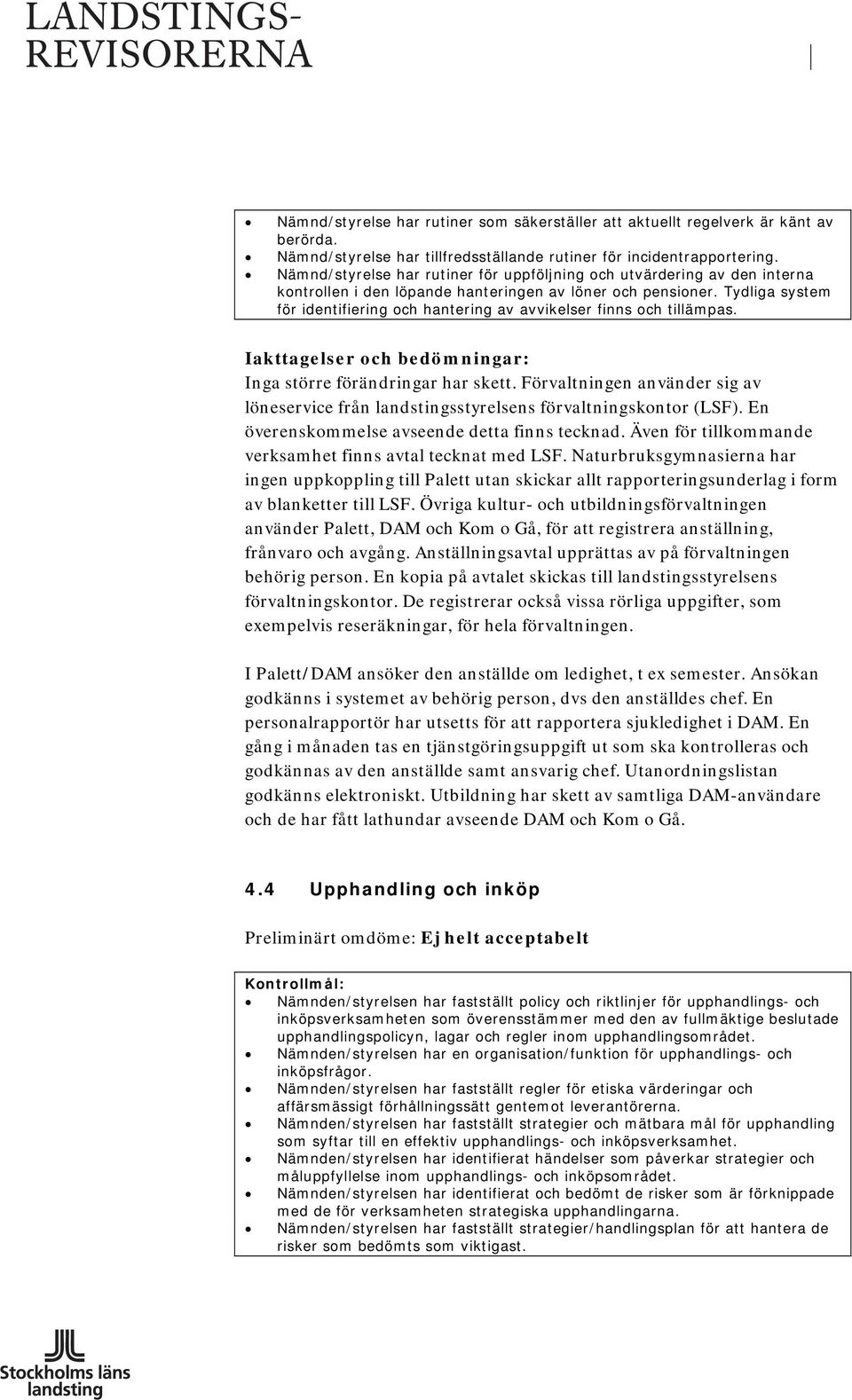 Tydliga system för identifiering och hantering av avvikelser finns och tillämpas. Inga större förändringar har skett.