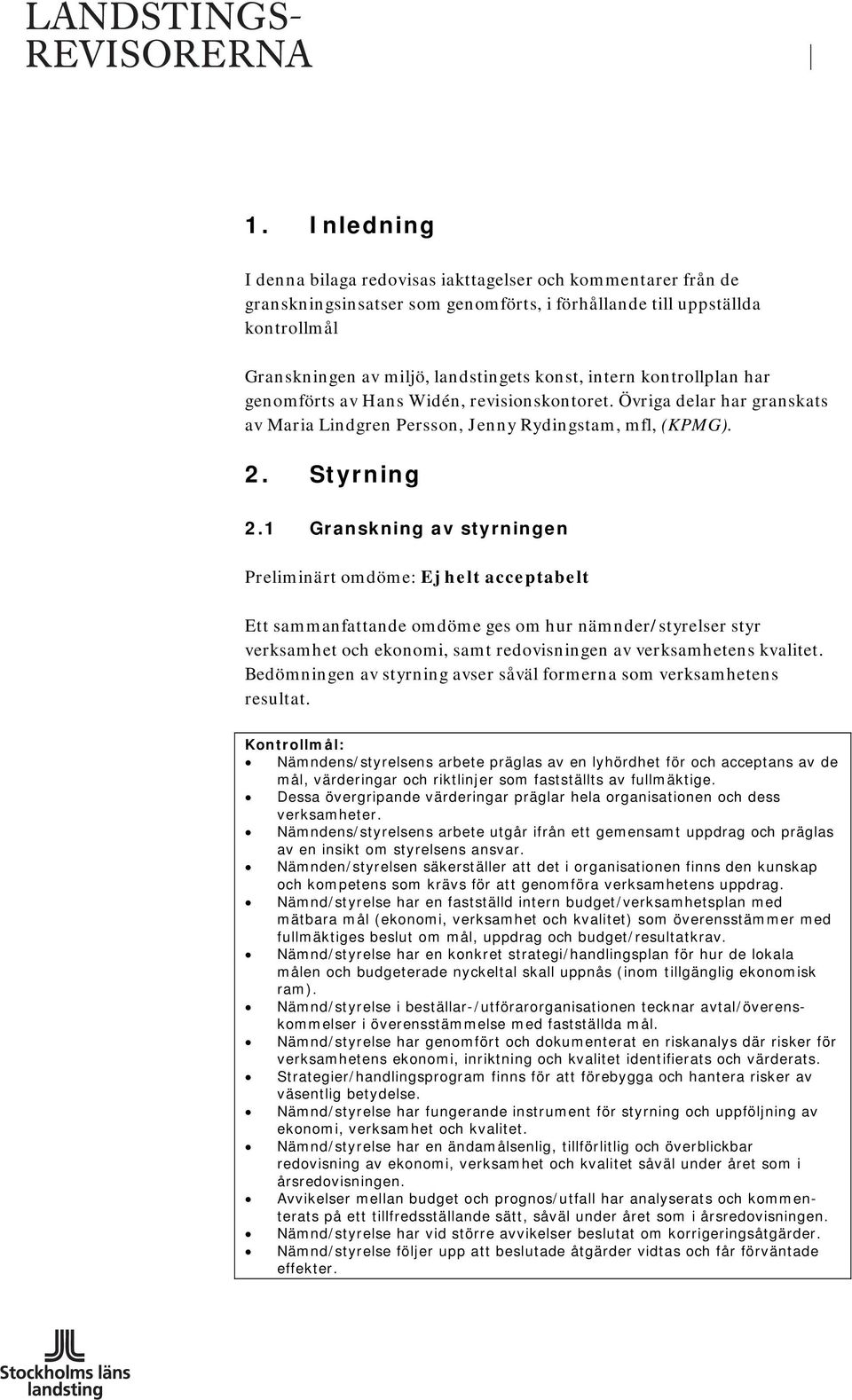 1 Granskning av styrningen Preliminärt omdöme: Ej helt acceptabelt Ett sammanfattande omdöme ges om hur nämnder/styrelser styr verksamhet och ekonomi, samt redovisningen av verksamhetens kvalitet.