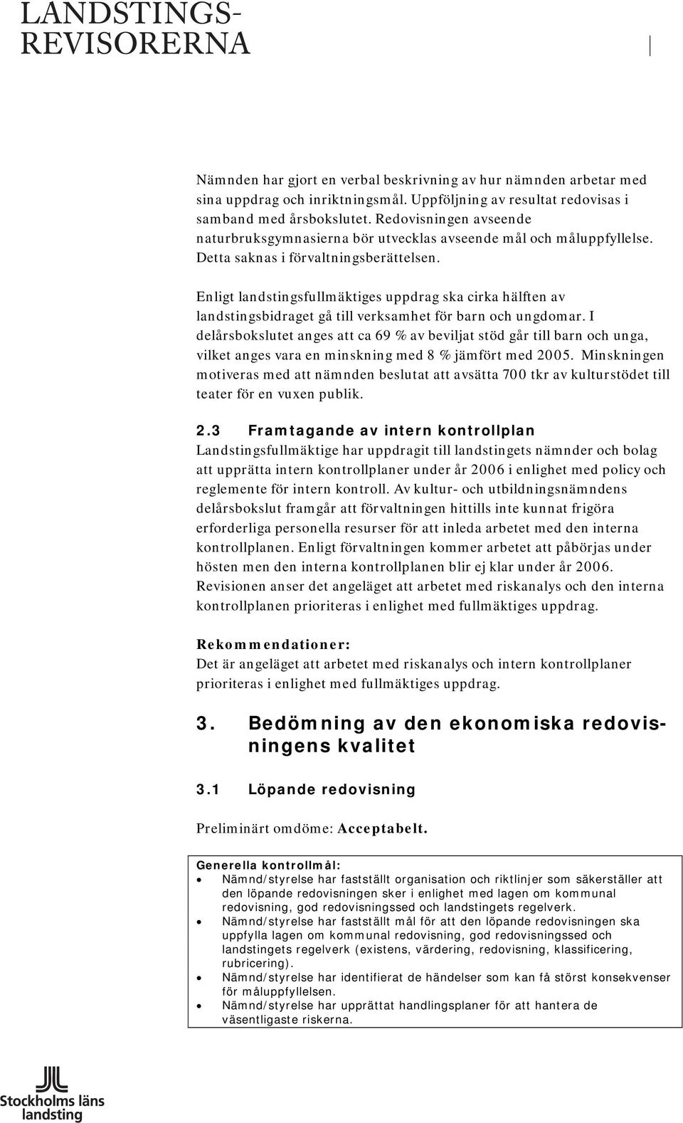 Enligt landstingsfullmäktiges uppdrag ska cirka hälften av landstingsbidraget gå till verksamhet för barn och ungdomar.