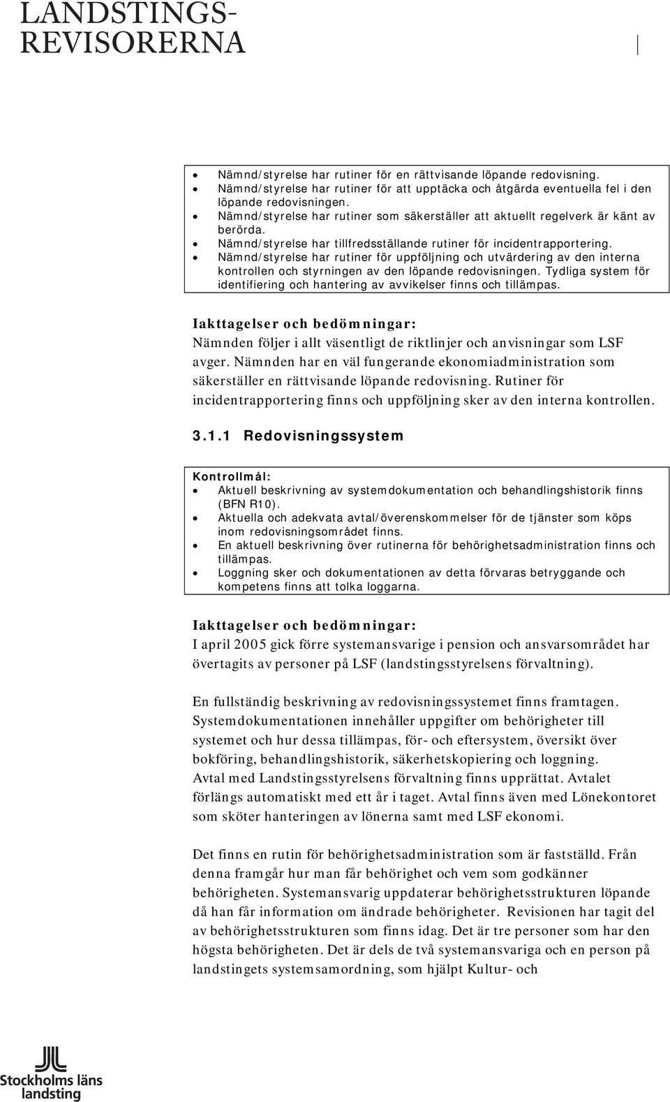 Nämnd/styrelse har rutiner för uppföljning och utvärdering av den interna kontrollen och styrningen av den löpande redovisningen.