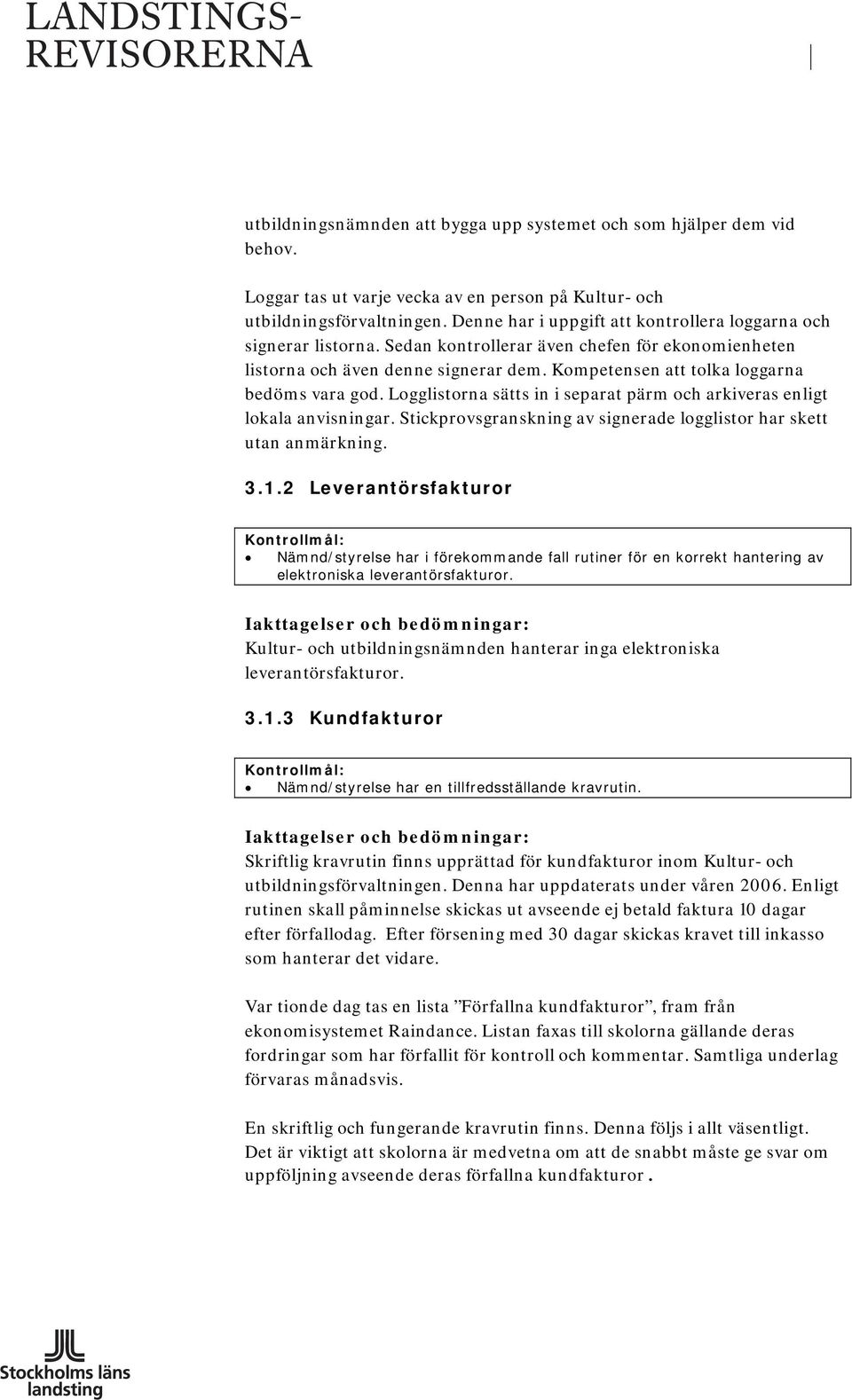 Kompetensen att tolka loggarna bedöms vara god. Logglistorna sätts in i separat pärm och arkiveras enligt lokala anvisningar. Stickprovsgranskning av signerade logglistor har skett utan anmärkning. 3.