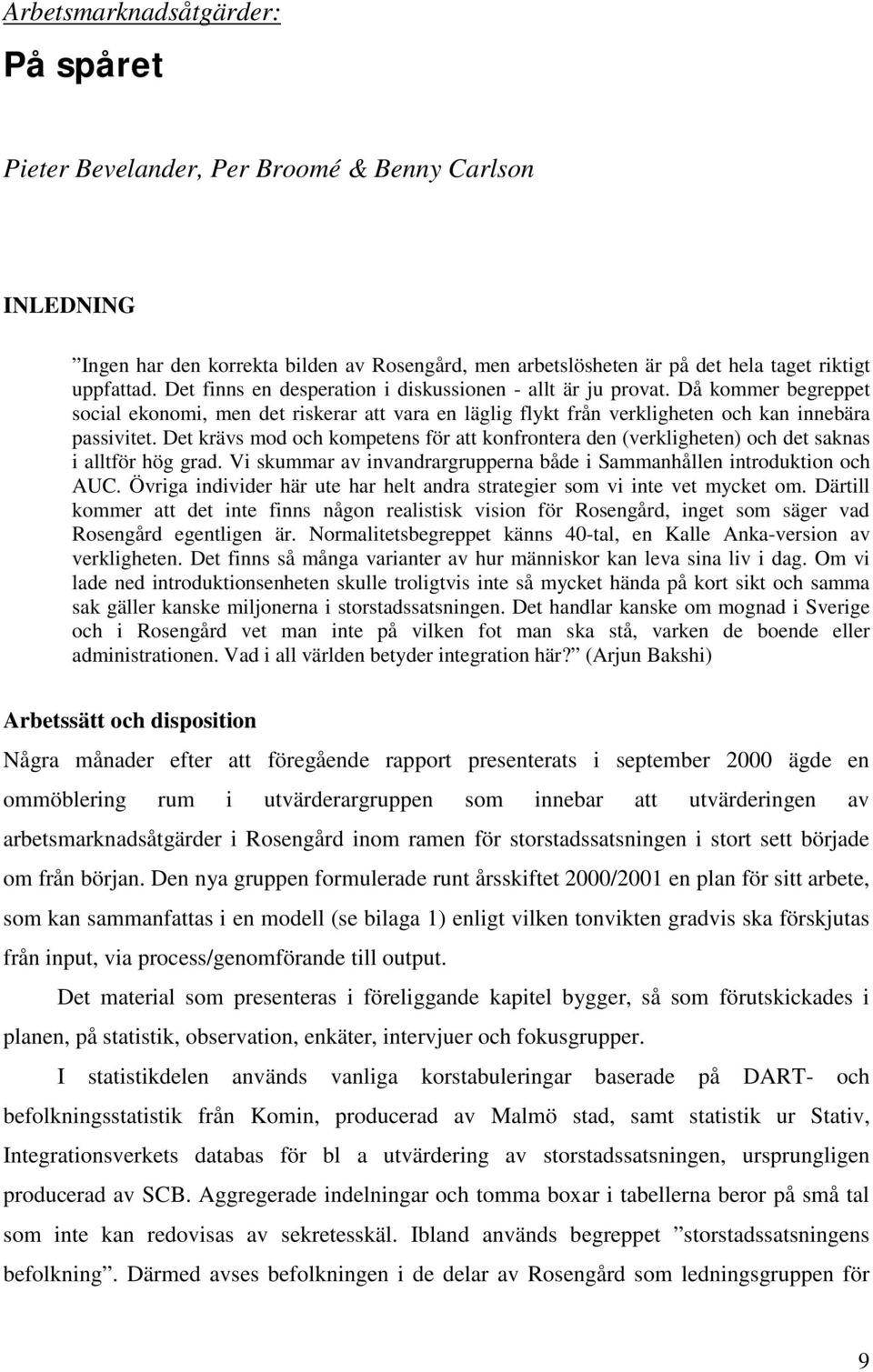 Det krävs mod och kompetens för att konfrontera den (verkligheten) och det saknas i alltför hög grad. Vi skummar av invandrargrupperna både i Sammanhållen introduktion och AUC.