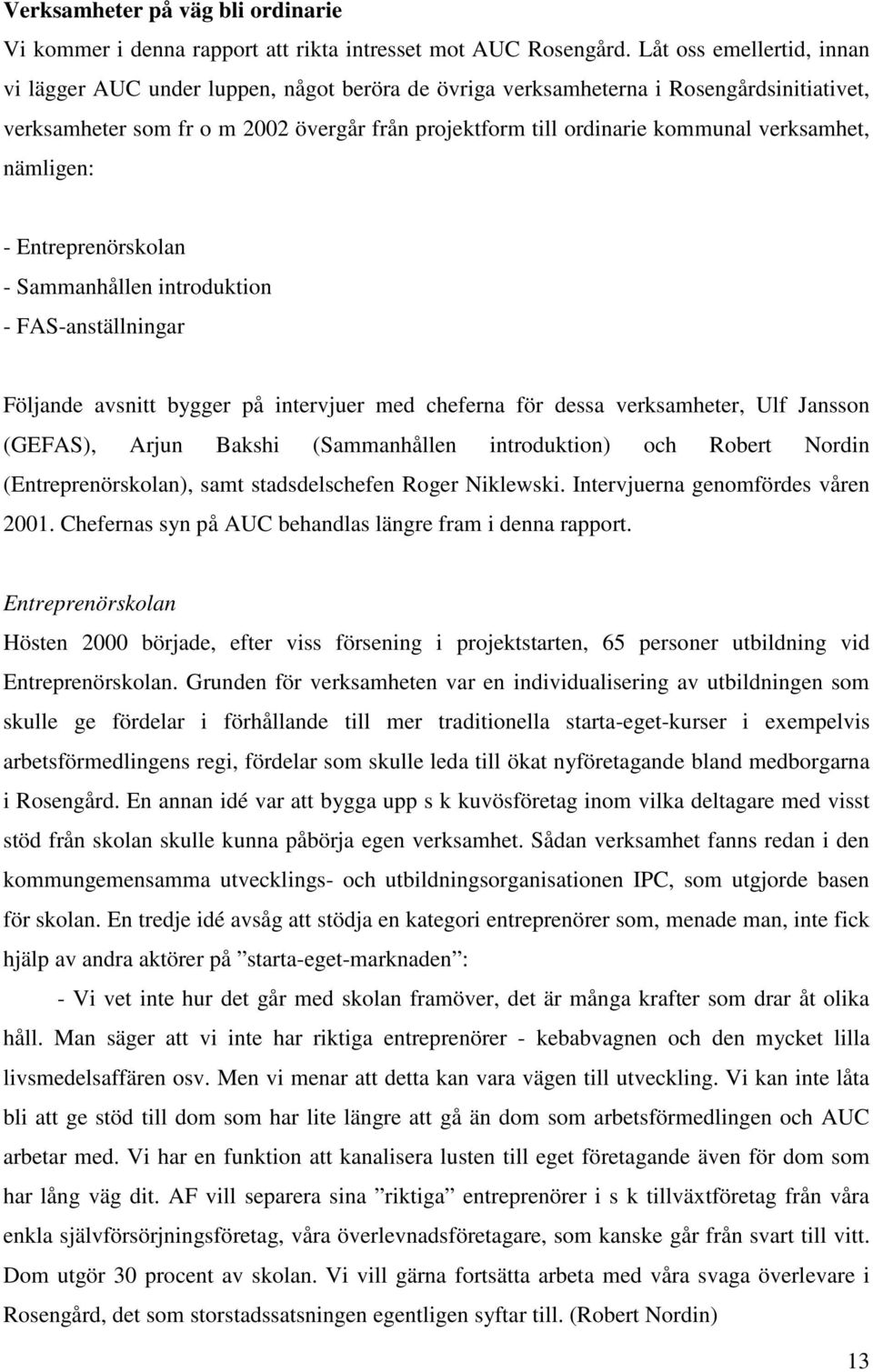 verksamhet, nämligen: - Entreprenörskolan - Sammanhållen introduktion - FAS-anställningar Följande avsnitt bygger på intervjuer med cheferna för dessa verksamheter, Ulf Jansson (GEFAS), Arjun Bakshi