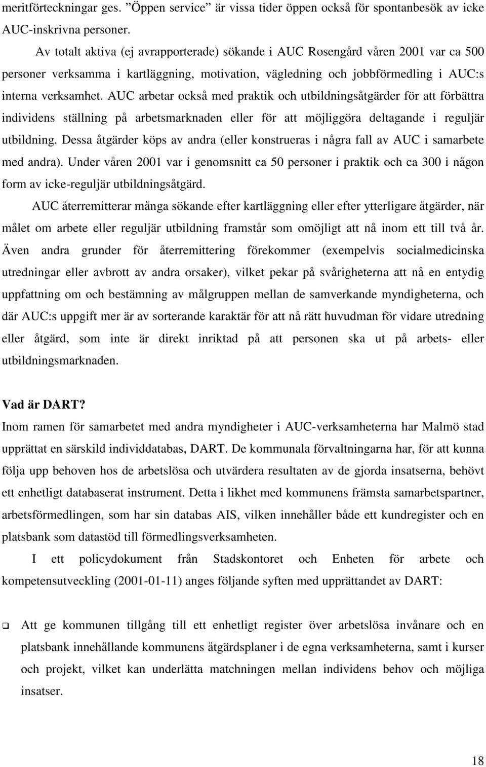 AUC arbetar också med praktik och utbildningsåtgärder för att förbättra individens ställning på arbetsmarknaden eller för att möjliggöra deltagande i reguljär utbildning.