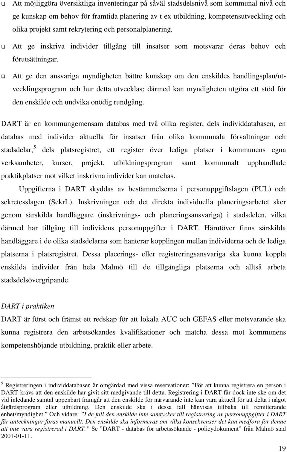 Att ge den ansvariga myndigheten bättre kunskap om den enskildes handlingsplan/utvecklingsprogram och hur detta utvecklas; därmed kan myndigheten utgöra ett stöd för den enskilde och undvika onödig