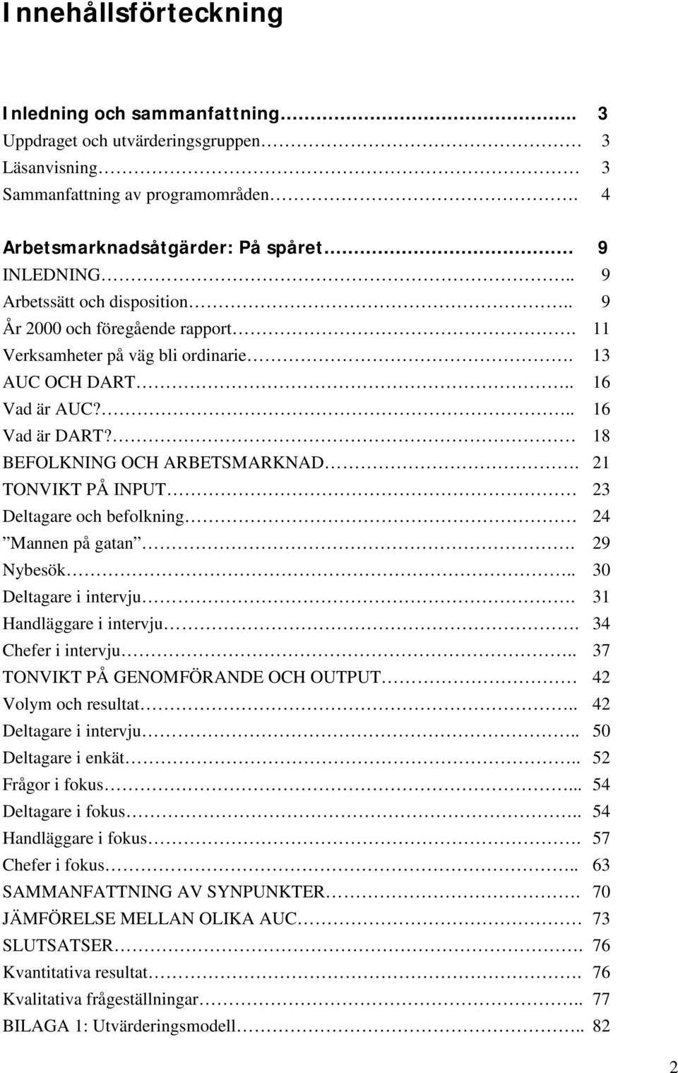 21 TONVIKT PÅ INPUT 23 Deltagare och befolkning 24 Mannen på gatan. 29 Nybesök.. 30 Deltagare i intervju. 31 Handläggare i intervju. 34 Chefer i intervju.