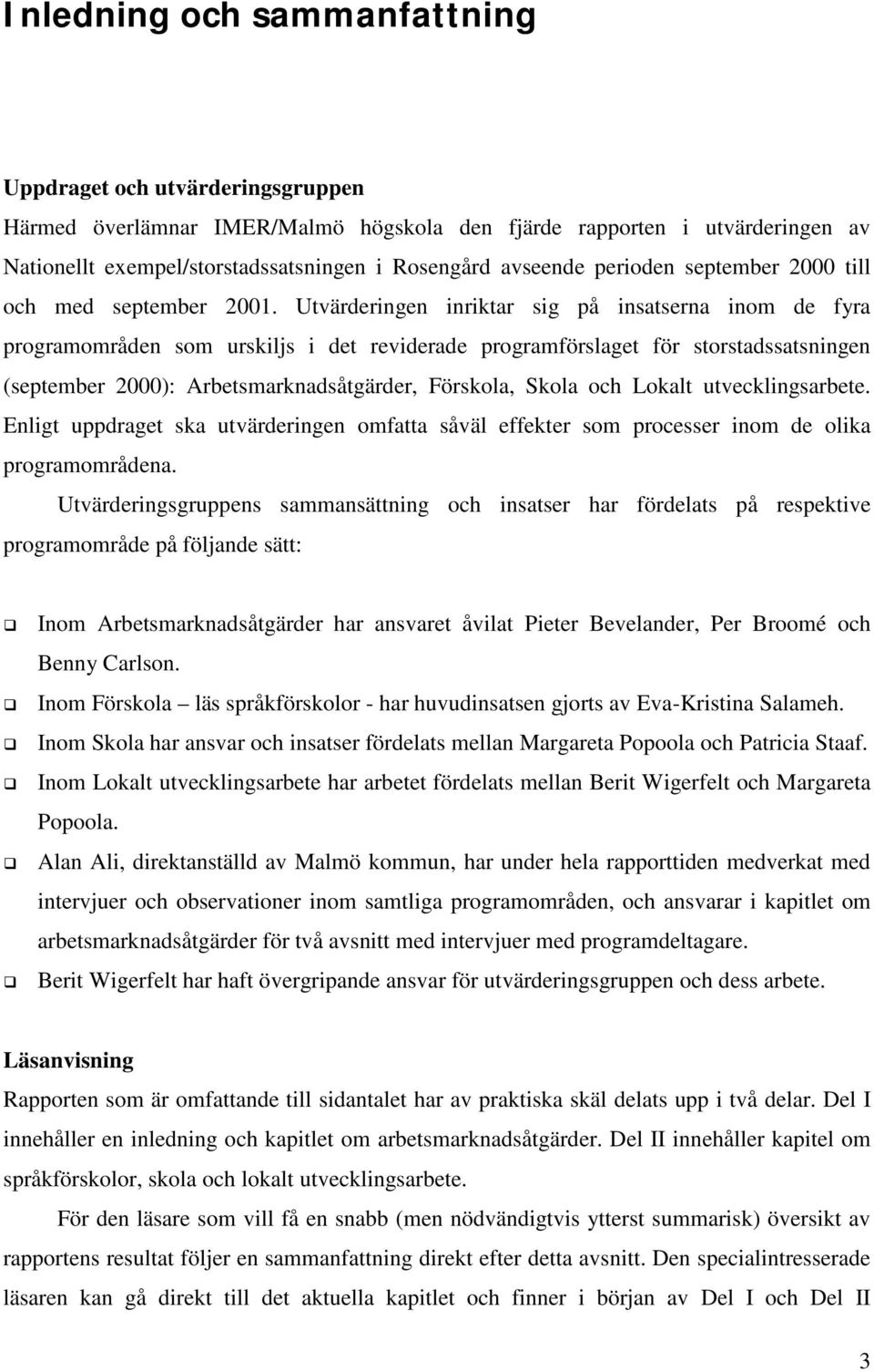 Utvärderingen inriktar sig på insatserna inom de fyra programområden som urskiljs i det reviderade programförslaget för storstadssatsningen (september 2000): Arbetsmarknadsåtgärder, Förskola, Skola