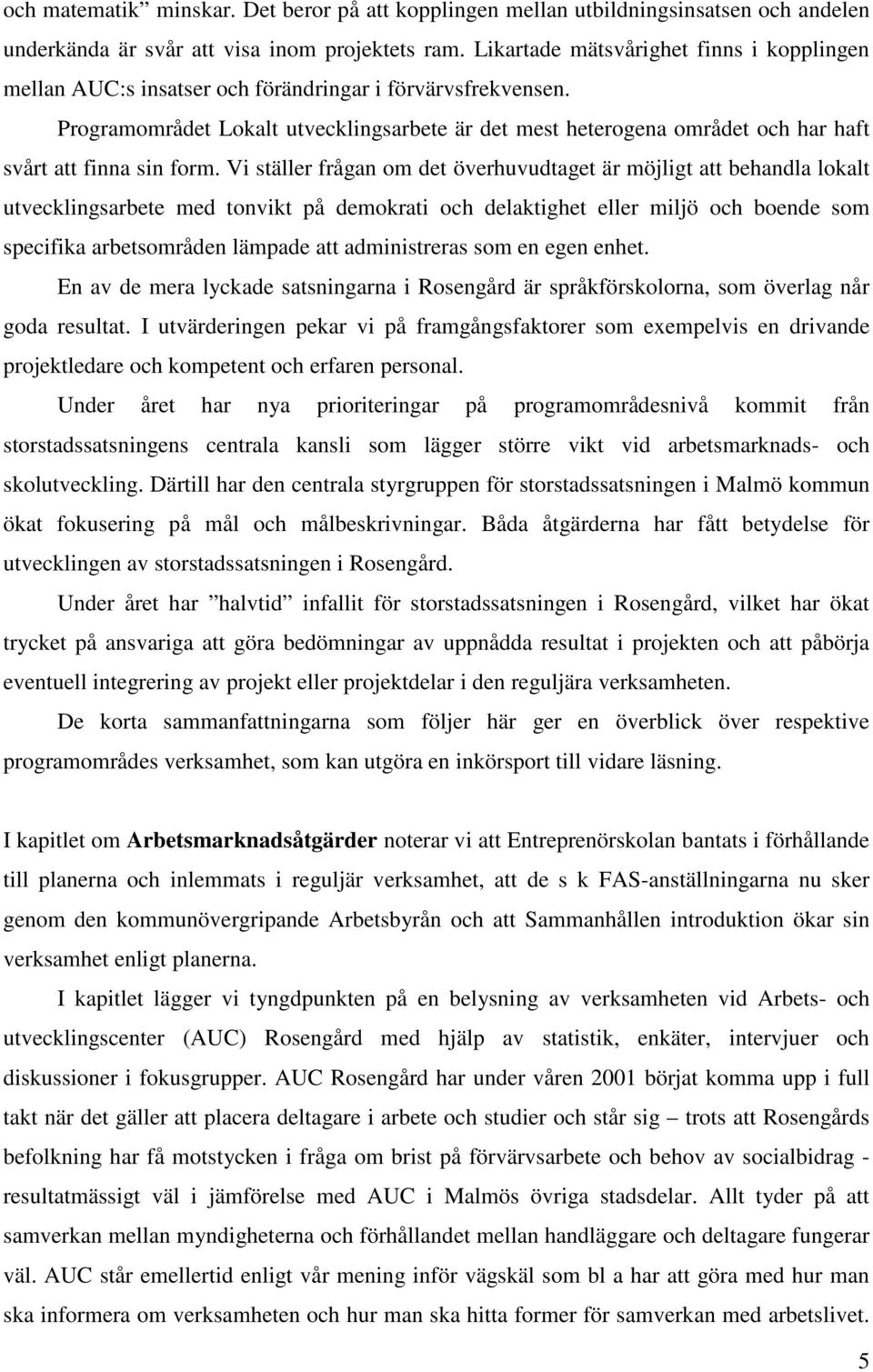 Programområdet Lokalt utvecklingsarbete är det mest heterogena området och har haft svårt att finna sin form.