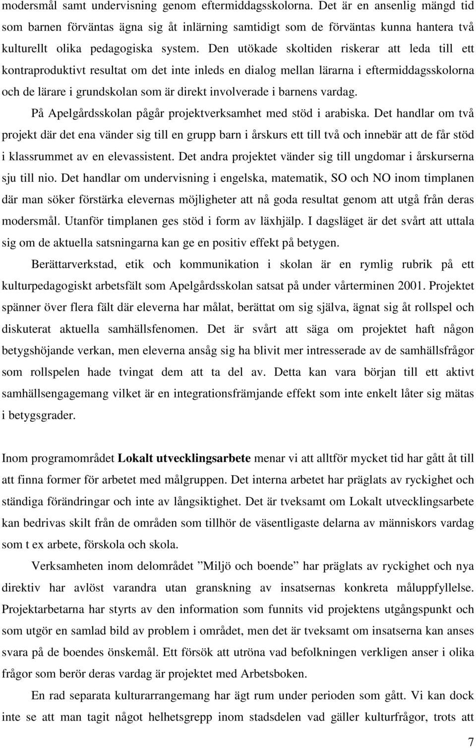 Den utökade skoltiden riskerar att leda till ett kontraproduktivt resultat om det inte inleds en dialog mellan lärarna i eftermiddagsskolorna och de lärare i grundskolan som är direkt involverade i