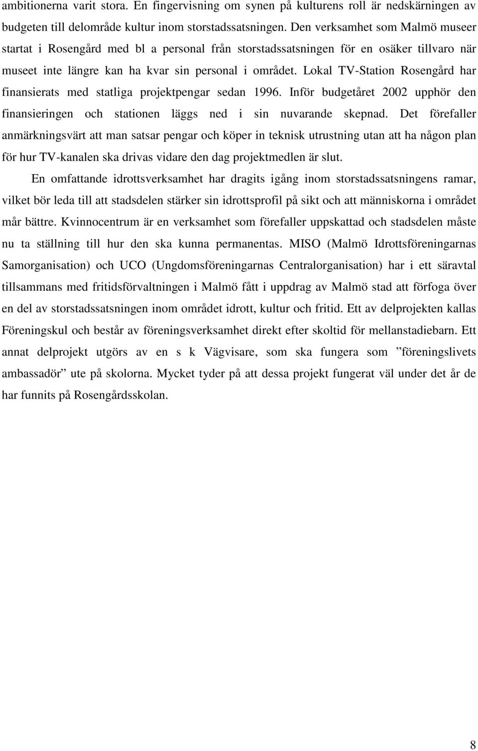 Lokal TV-Station Rosengård har finansierats med statliga projektpengar sedan 1996. Inför budgetåret 2002 upphör den finansieringen och stationen läggs ned i sin nuvarande skepnad.