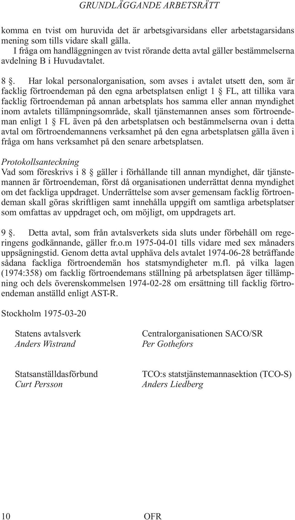 Har lokal personalorganisation, som avses i avtalet utsett den, som är facklig förtroendeman på den egna arbetsplatsen enligt 1 FL, att tillika vara facklig förtroendeman på annan arbetsplats hos