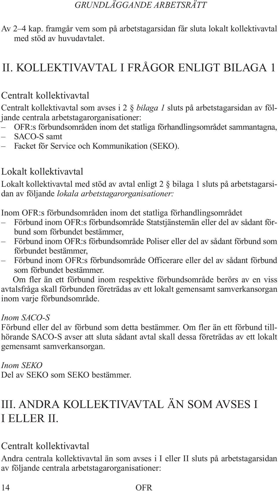 förbundsområden inom det statliga förhandlingsområdet sammantagna, SACO-S samt Facket för Service och Kommunikation (SEKO).