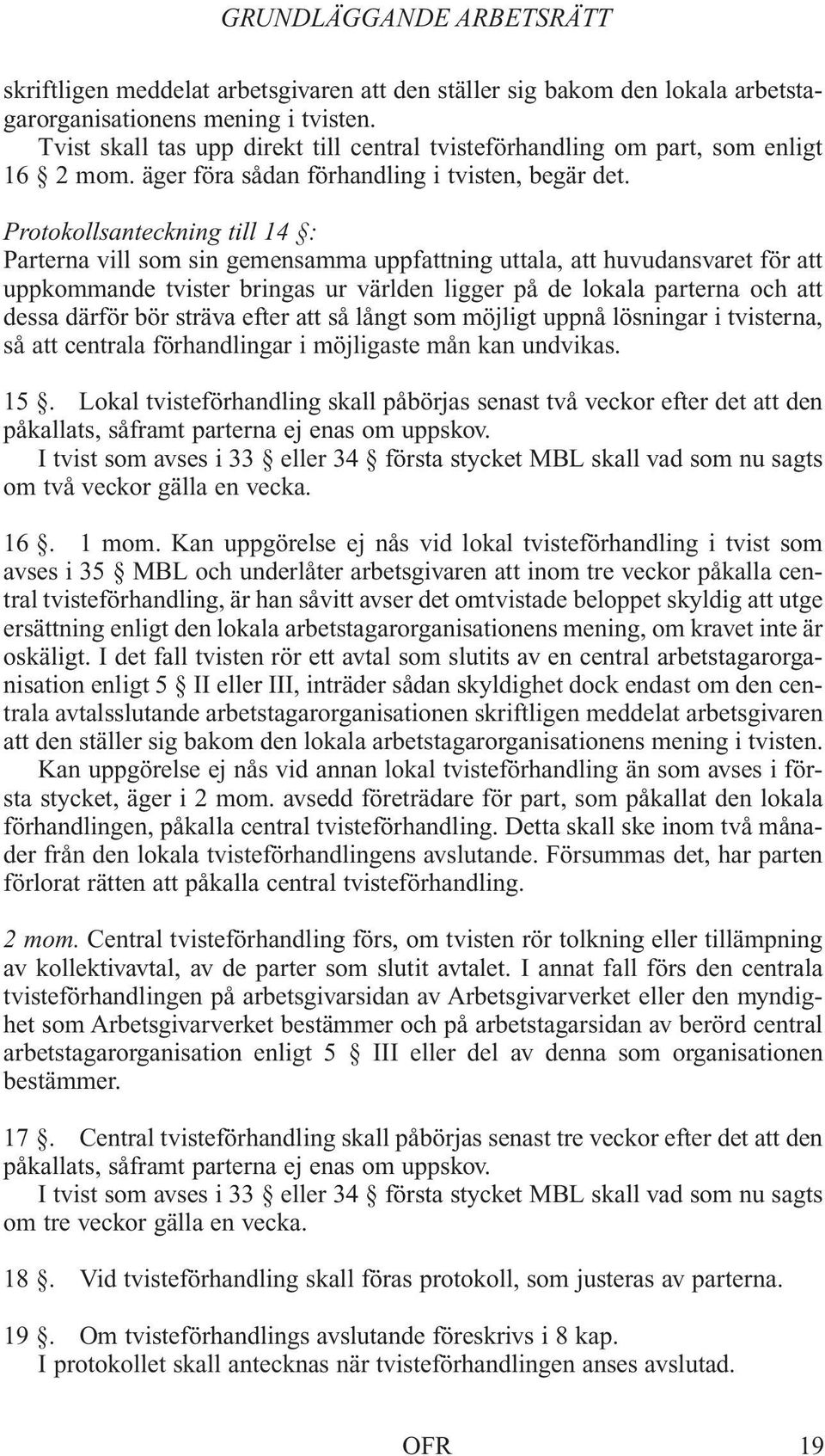 Protokollsanteckning till 14 : Parterna vill som sin gemensamma uppfattning uttala, att huvudansvaret för att uppkommande tvister bringas ur världen ligger på de lokala parterna och att dessa därför