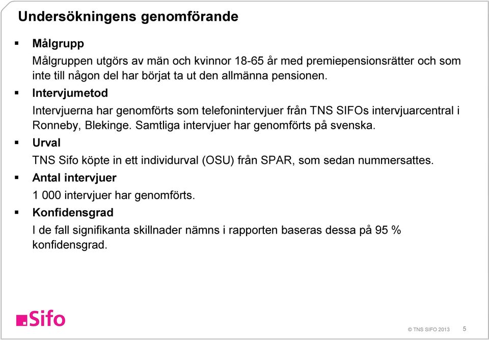 Intervjumetod Intervjuerna har genomförts som telefonintervjuer från TNS SIFOs intervjuarcentral i Ronneby, Blekinge.