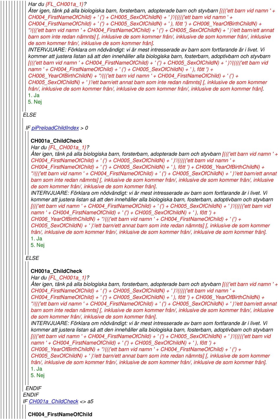 CH004_FirstNameOfChild) + ' (') + CH005_SexOfChildN) + ' ), fött ') + CH006_YearOfBirthChildN) + ''/((('ett barn vid namn ' + CH004_FirstNameOfChild) + ' (') + CH005_SexOfChildN) + ' )'/ett barn/ett