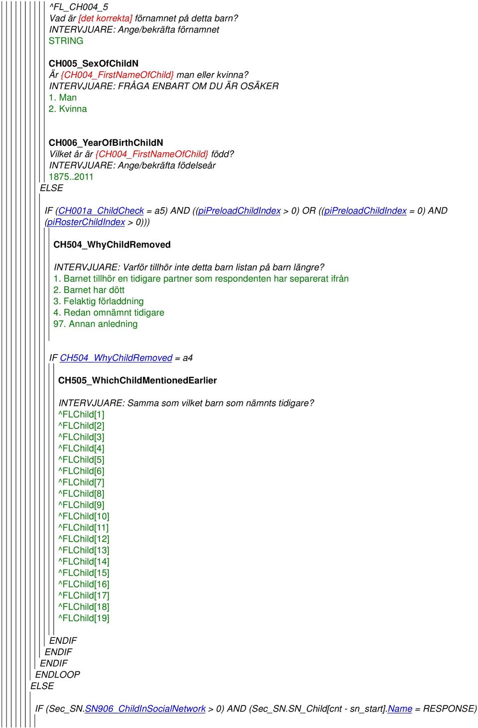 .2011 ELSE IF (CH001a_ChildCheck = a5) AND ((pipreloadchildindex > 0) OR ((pipreloadchildindex = 0) AND (pirosterchildindex > 0))) CH504_WhyChildRemoved INTERVJUARE: Varför tillhör inte detta barn