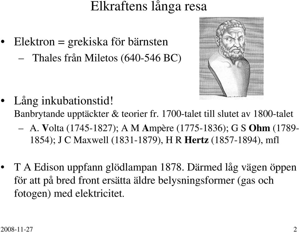 Volta (1745-1827); A M Ampère (1775-1836); G S Ohm (1789-1854); J C Maxwell (1831-1879), H R Hertz (1857-1894), mfl