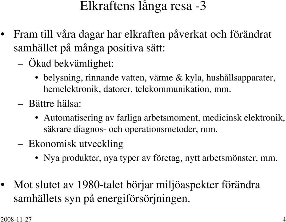 Bättre hälsa: Automatisering av farliga arbetsmoment, medicinsk elektronik, säkrare diagnos- och operationsmetoder, mm.