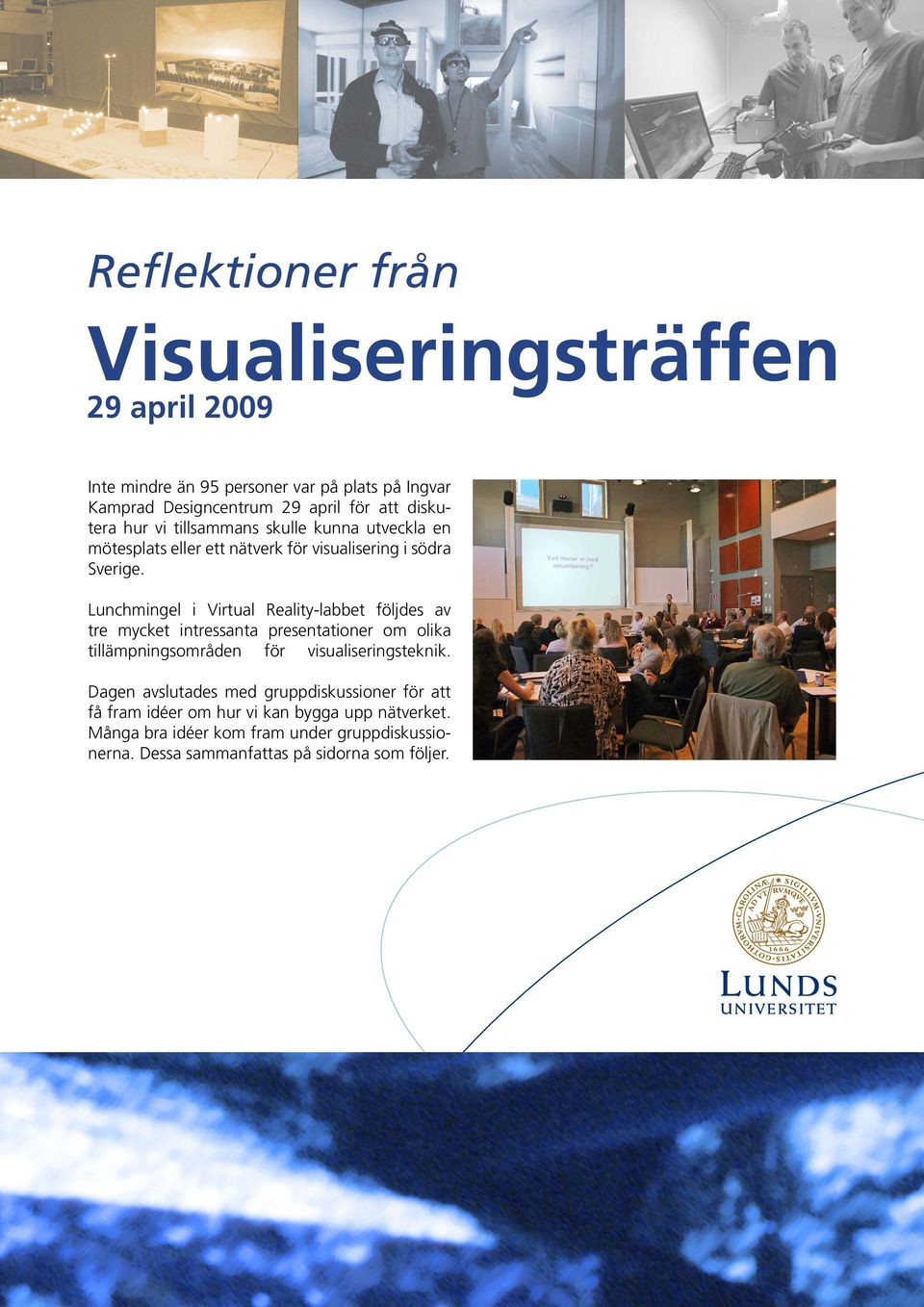 Lunchmingel i Virtual Reality-labbet följdes av tre mycket intressanta presentationer om olika tillämpningsområden för visualiseringsteknik.