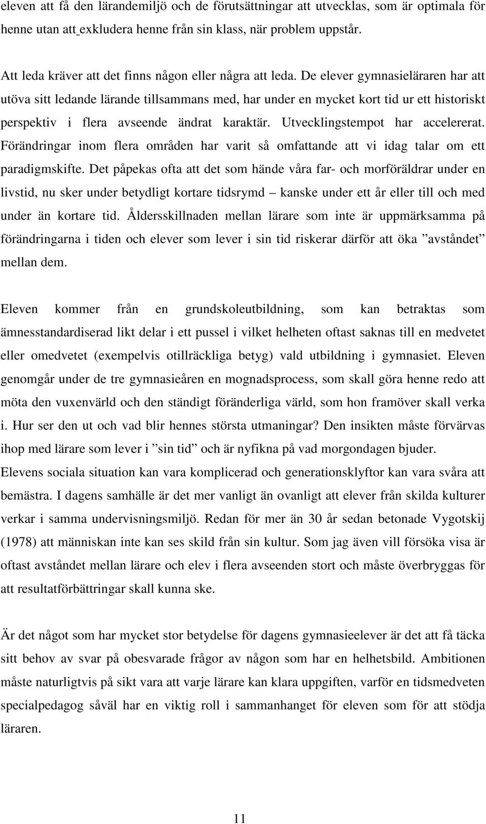 De elever gymnasieläraren har att utöva sitt ledande lärande tillsammans med, har under en mycket kort tid ur ett historiskt perspektiv i flera avseende ändrat karaktär.