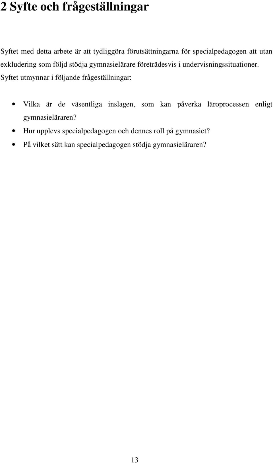 Syftet utmynnar i följande frågeställningar: Vilka är de väsentliga inslagen, som kan påverka läroprocessen enligt