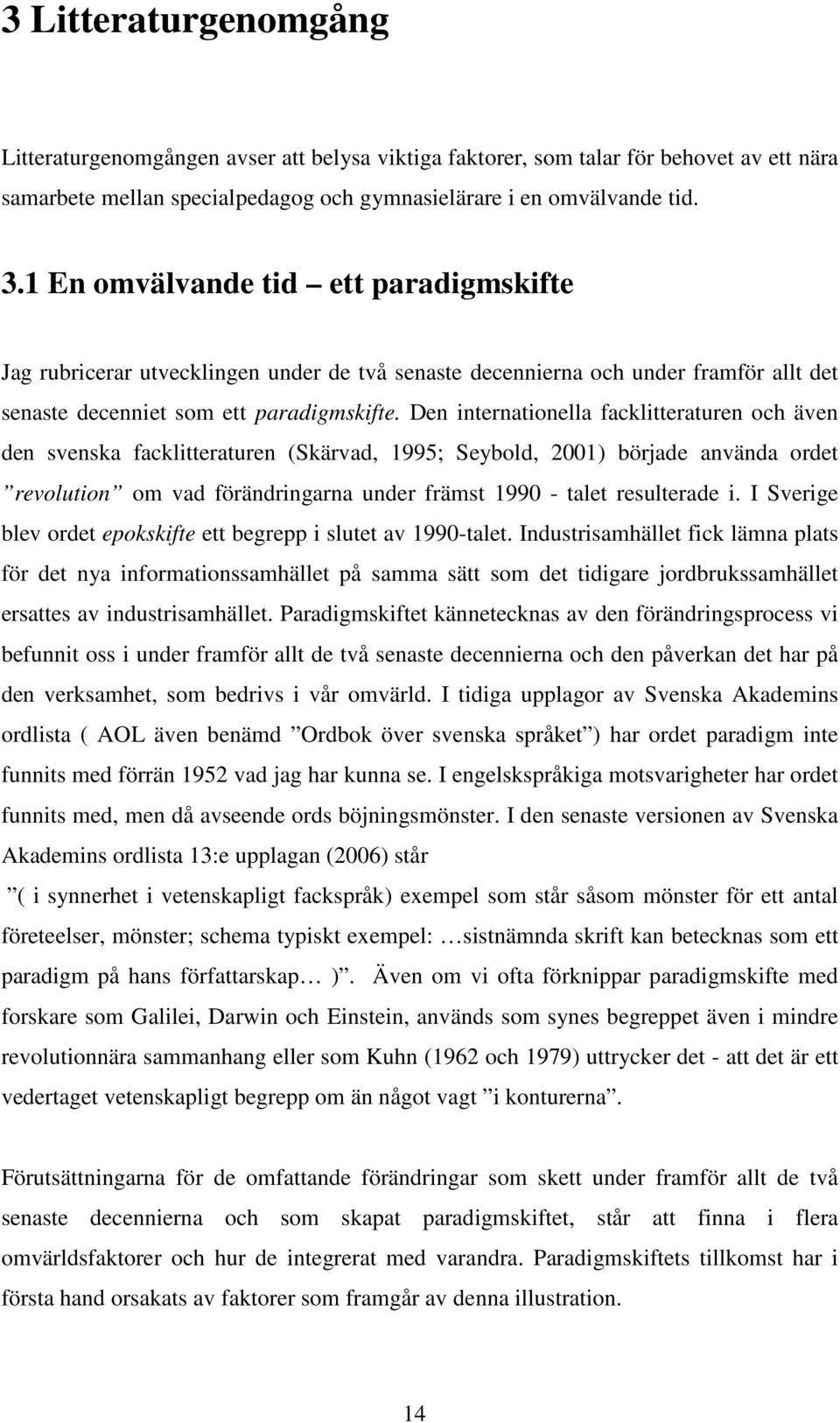 Den internationella facklitteraturen och även den svenska facklitteraturen (Skärvad, 1995; Seybold, 2001) började använda ordet revolution om vad förändringarna under främst 1990 - talet resulterade